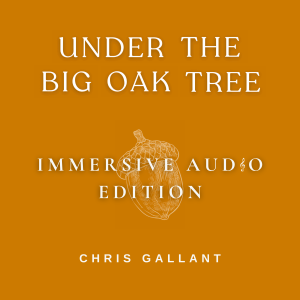 Under the Big Oak Tree Immersive Audio Edition by Chris Gallant